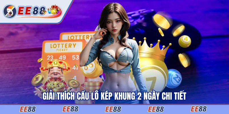 Giải thích cầu lô kép khung 2 ngày chi tiết