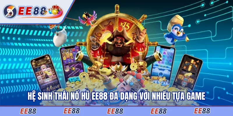 Hệ sinh thái nổ hũ EE88 đa dạng với nhiều tựa game